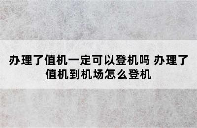 办理了值机一定可以登机吗 办理了值机到机场怎么登机